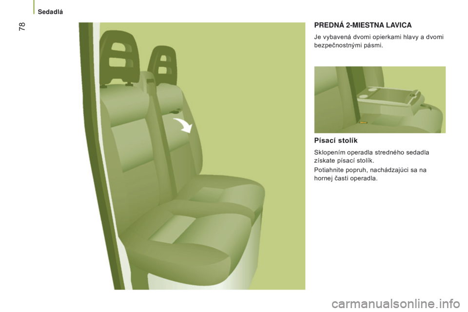 CITROEN JUMPER 2017  Návod na použitie (in Slovak)  78
Jumper_sk_Chap03_Ergo-et-confort_ed01-2016
PREdNá 2-MIESTNA LAv ICA
Je vybavená dvomi opierkami hlavy a dvomi 
bezpečnostnými pásmi.
Písací stolík
Sklopením operadla stredného sedadla 
z