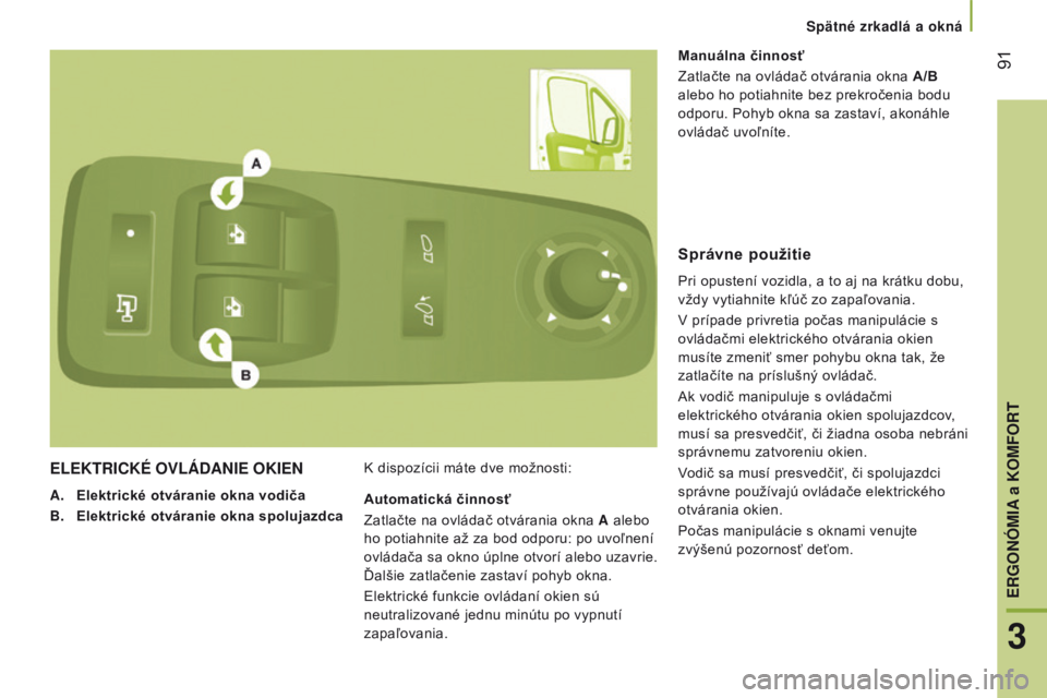 CITROEN JUMPER 2017 Návod na použitie (in Slovak) 91
Jumper_sk_Chap03_Ergo-et-confort_ed01-2016
ELEKTRICKÉ ovLádANIE oKIEN
A. Elektrické otváranie okna vodiča
B.
Elektrické otváranie okna spolujazdca K dispozícii máte dve možnosti: Manu CITROEN JUMPER 2017 Návod na použitie (in Slovak) 91
Jumper_sk_Chap03_Ergo-et-confort_ed01-2016
ELEKTRICKÉ ovLádANIE oKIEN
A. Elektrické otváranie okna vodiča
B.
Elektrické otváranie okna spolujazdca K dispozícii máte dve možnosti: Manu