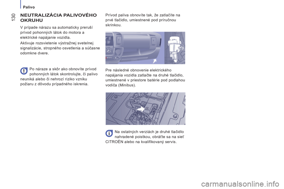 CITROEN JUMPER 2015  Návod na použitie (in Slovak)    Palivo   
 130
JUMPER-PAPIER_SK_CHAP07_VERIFICATIONS_ED01-2014
 NEUTRALIZÁCIA PALIVOVÉHO 
OKRUHU 
  Po náraze a skôr ako obnovíte prívod 
pohonných látok skontrolujte, či palivo 
neuniká 