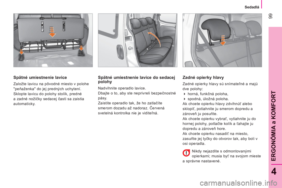 CITROEN NEMO 2013  Návod na použitie (in Slovak) 99
4
ERGONÓMIA a KOMFOR
T
   
 
Sedadlá  
 
 
 
Spätné umiestnenie lavice 
 
Založte lavicu na pôvodné miesto v polohe 
"peňaženka" do jej predných uchytení. 
  Sklopte lavicu do polohy sto