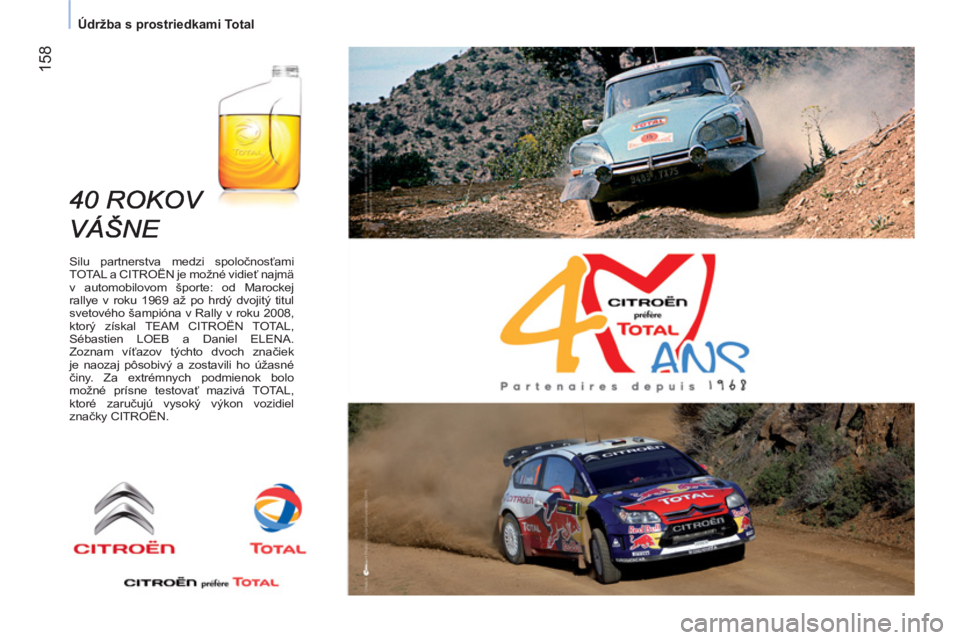 CITROEN NEMO 2013  Návod na použitie (in Slovak) 158
Údržba s prostriedkami Total
   
Silu partnerstva medzi spoločnosťami 
TOTAL a CITROËN je možné vidieť najmä 
v automobilovom športe: od Marockej 
rallye v roku 1969 až po hrdý dvojit