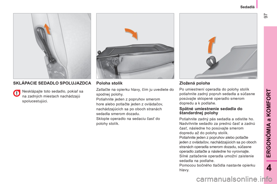 CITROEN NEMO 2013 Návod na použitie (in Slovak) 97
4
ERGONÓMIA a KOMFOR
T
Sedadlá
SKLÁPACIE SEDADLO SPOLUJAZDCA
Poloha stolík
Zatlačte na opierku hlavy, čím ju uvediete do
spodnej polohy.
Potiahnite jeden z popruhov smero CITROEN NEMO 2013 Návod na použitie (in Slovak) 97
4
ERGONÓMIA a KOMFOR
T
Sedadlá
SKLÁPACIE SEDADLO SPOLUJAZDCA
Poloha stolík
Zatlačte na opierku hlavy, čím ju uvediete do
spodnej polohy.
Potiahnite jeden z popruhov smero
