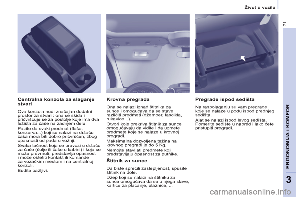 CITROEN BERLINGO ELECTRIC 2015 Priručnik (in Serbian) 3
Život u vozilu
71
ERGONOMIJA i KOMFOR
Krovna pregrada
Ona se nalazi iznad štitnika za
sunce i omogućava da se stave
različiti predmeti (džemper, fascikla,
rukavice...).
Otvori koje CITROEN BERLINGO ELECTRIC 2015 Priručnik (in Serbian) 3
Život u vozilu
71
ERGONOMIJA i KOMFOR
Krovna pregrada
Ona se nalazi iznad štitnika za
sunce i omogućava da se stave
različiti predmeti (džemper, fascikla,
rukavice...).
Otvori koje