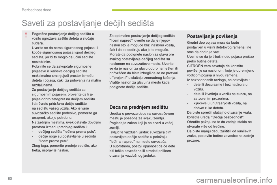 CITROEN C-ZERO 2016  Priručnik (in Serbian) 80
C-zero_sr_Chap07_securite-enfants_ed01-2014
Pogrešno postavljanje dečjeg sedišta u 
vozilo ugrožava zaštitu deteta u slučaju 
sudara.
Uverite se da nema sigurnosnog pojasa ili 
kopče sigurno