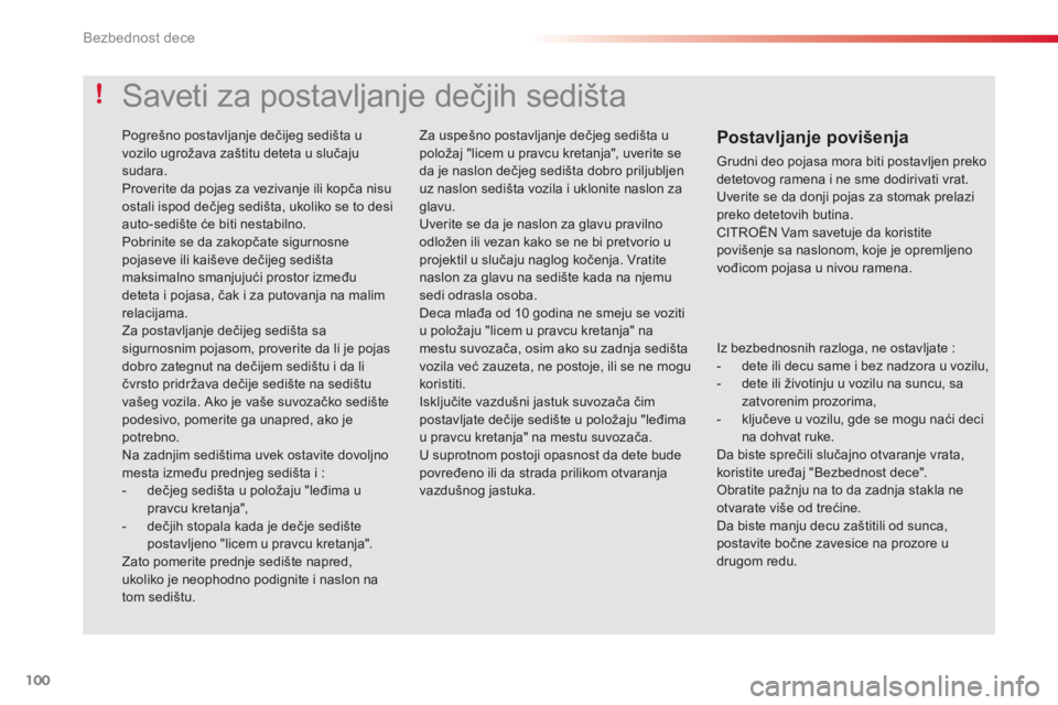 CITROEN C3 2014  Priručnik (in Serbian) Bezbednost dece
100
  Iz bezbednosnih razloga, ne ostavljate : 
 
 
-   dete ili decu same i bez nadzora u vozilu, 
 
-   dete ili životinju u vozilu na suncu, sazatvorenim prozorima, 
 
-  ključeve