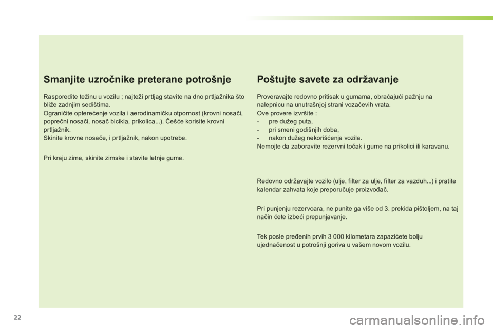 CITROEN C3 2014  Priručnik (in Serbian) 22
Smanjite uzročnike preterane potrošnje 
Rasporedite težinu u vozilu ; najteži prtljag stavite na dno pr tljažnika što bliže zadnjim sedištima. Ograničite opterećenje vozila i aerodinamič