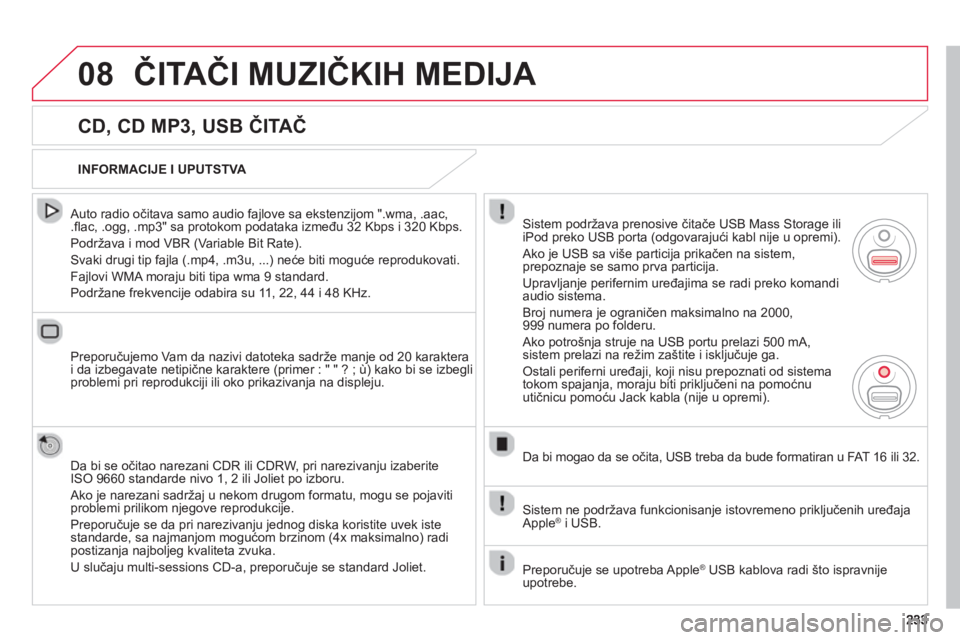 CITROEN C3 2014 Priručnik (in Serbian) 08ČITAČI MUZIČKIH MEDIJA
CD, CD MP3, USB ČITAČ
Auto radio očitava samo audio fajlove sa ekstenzijom ".wma, .aac, .fl ac, .ogg, .mp3" sa protokom podataka izme đu 32 Kbps i 320 Kbps.
Po CITROEN C3 2014 Priručnik (in Serbian) 08ČITAČI MUZIČKIH MEDIJA
CD, CD MP3, USB ČITAČ
Auto radio očitava samo audio fajlove sa ekstenzijom ".wma, .aac, .fl ac, .ogg, .mp3" sa protokom podataka izme đu 32 Kbps i 320 Kbps.
Po