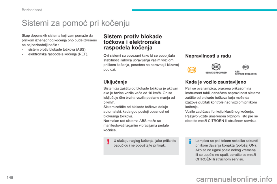 CITROEN C4 AIRCROSS 2014  Priručnik (in Serbian) 148
Bezbednost
  Skup dopunskih sistema koji vam pomaže da 
prilikom iznenadnog kočenja ono bude izvršeno 
na najbezbedniji način : 
   
 
-   sistem protiv blokade točkova (ABS), 
   
-   elektr