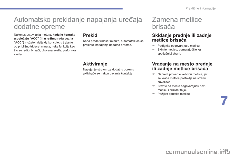 CITROEN C4 AIRCROSS 2014  Priručnik (in Serbian) 203
7
Praktične informacije
 
 
Skidanje prednje ili zadnje 
metlice brisača 
 
 
 
�) 
 Podignite odgovarajuću metlicu. 
   
�) 
  Skinite metlicu, pomerajući je ka 
spoljašnjoj strani.  
 
 
 
