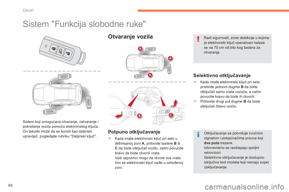 CITROEN C4 AIRCROSS 2014  Priručnik (in Serbian) 66
Otvori
   
 
 
 
 
 
 
 
 
 
 
 
 
 
 
 
 
 
 
 
 
 
 
Sistem "Funkcija slobodne ruke" 
 
 
Selektivno otključavanje 
 
 
 
�) 
  Kada imate elektronski ključ pri sebi, 
pristinite jednom dugme  