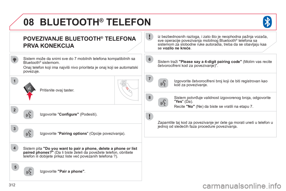 CITROEN C4 AIRCROSS 2013 Priručnik (in Serbian) 312
08
2
4
1
6
8
3
5
7
BLUETOOTH® TELEFON®
Sistem može da snimi sve do 7 mobilnih telefona kompatibilnih saBluetooth ®sistemom.
Onaj telefon koji ima najviši nivo prioriteta je onaj koji se au CITROEN C4 AIRCROSS 2013 Priručnik (in Serbian) 312
08
2
4
1
6
8
3
5
7
BLUETOOTH® TELEFON®
Sistem može da snimi sve do 7 mobilnih telefona kompatibilnih saBluetooth ®sistemom.
Onaj telefon koji ima najviši nivo prioriteta je onaj koji se au