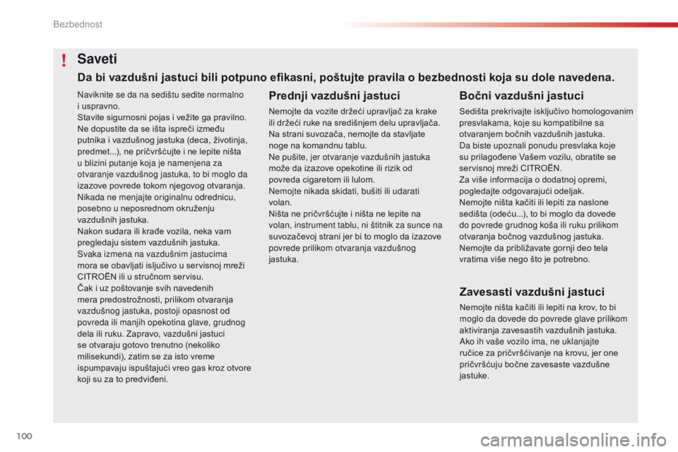 CITROEN C4 CACTUS 2016  Priručnik (in Serbian) 100
C4-cactus_sr_Chap05_securite_ed01-2015
Naviknite se da na sedištu sedite normalno 
i uspravno.
Stavite sigurnosni pojas i vežite ga pravilno.
Ne dopustite da se išta ispreči između 
putnika i