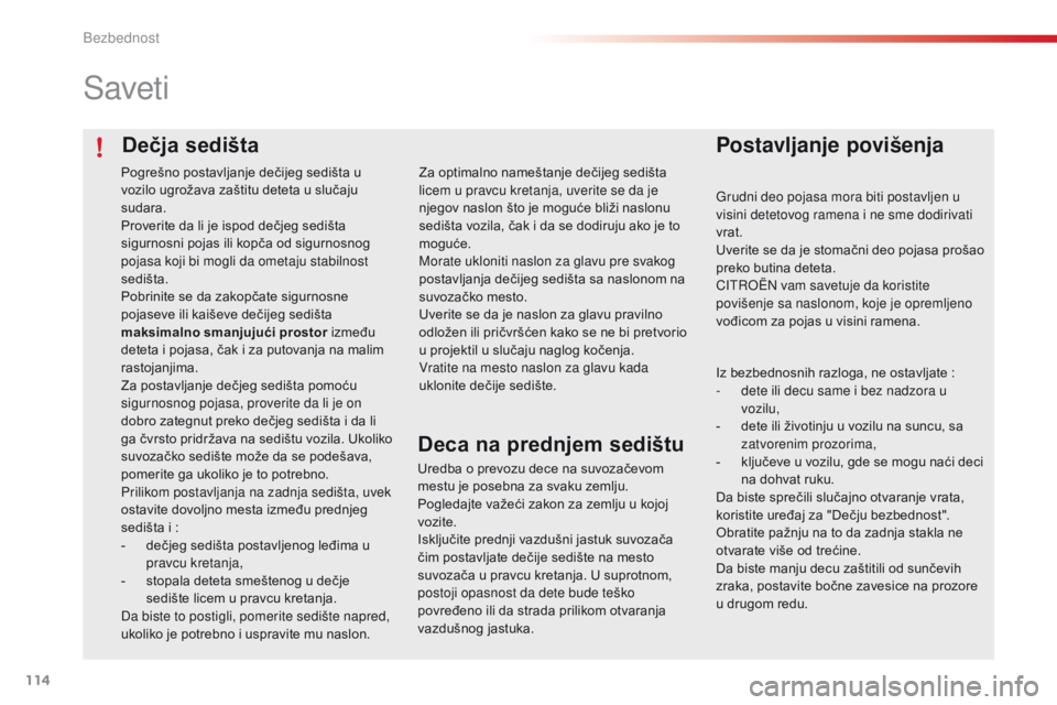 CITROEN C4 CACTUS 2016  Priručnik (in Serbian) 114
C4-cactus_sr_Chap05_securite_ed01-2015
Dečja sedišta
Saveti
Postavljanje povišenja
Grudni deo pojasa mora biti postavljen u 
visini detetovog ramena i ne sme dodirivati 
vrat.
Uverite se da je 
