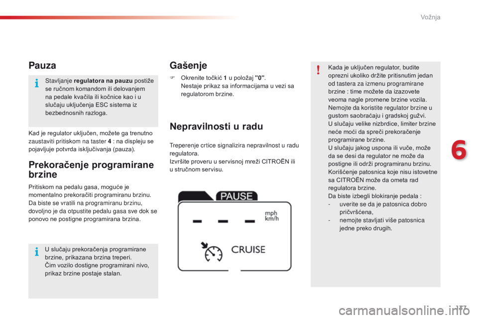 CITROEN C4 CACTUS 2016  Priručnik (in Serbian) 137
C4-cactus_sr_Chap06_conduite_ed01-2015
Treperenje crtice signalizira nepravilnost u radu 
regulatora.
Izvršite proveru u servisnoj mreži CITROËN ili 
u stručnom servisu.
Nepravilnosti u radu G