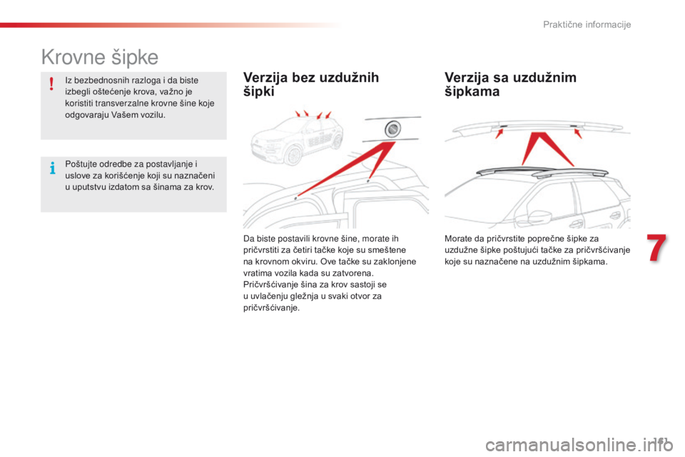 CITROEN C4 CACTUS 2016  Priručnik (in Serbian) 161
C4-cactus_sr_Chap07_info-pratiques_ed01-2015
Krovne šipke
Iz bezbednosnih razloga i da biste 
izbegli oštećenje krova, važno je 
koristiti transverzalne krovne šine koje 
odgovaraju Vašem vo