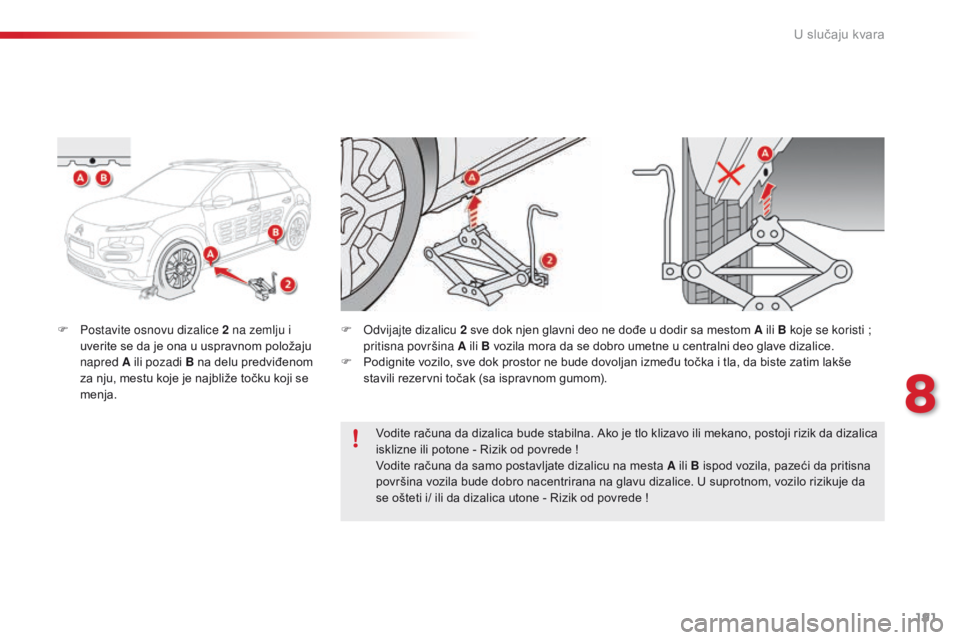 CITROEN C4 CACTUS 2016  Priručnik (in Serbian) 191
C4-cactus_sr_Chap08_En-cas-de-panne_ed01-2015
F Postavite osnovu dizalice 2 na zemlju i uverite se da je ona u uspravnom položaju 
napred A ili pozadi B na delu predviđenom 
za nju, mestu koje j