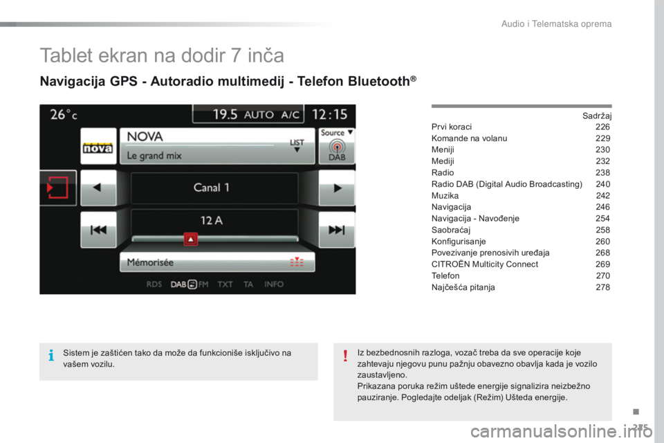 CITROEN C4 CACTUS 2016  Priručnik (in Serbian) 225
C4-cactus_sr_Chap10b_SMEGplus_ed01-2015
Tablet ekran na dodir 7 inča
Navigacija GPS - Autoradio multimedij - Telefon Bluetooth®
Sadržaj
Prvi koraci
 2 26
Komande na volanu
 
2
 29
Meniji
 2

30