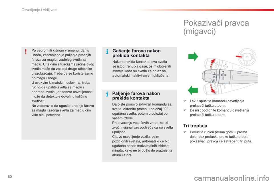 CITROEN C4 CACTUS 2016 Priručnik (in Serbian) 80
C4-cactus_sr_Chap04_Eclairage-et-visibilite_ed01-2015
Po vedrom ili kišnom vremenu, danju
i noću, zabranjeno je paljenje prednjih
farova za maglu i zadnjeg svetla za
maglu. U takvim situacijam CITROEN C4 CACTUS 2016 Priručnik (in Serbian) 80
C4-cactus_sr_Chap04_Eclairage-et-visibilite_ed01-2015
Po vedrom ili kišnom vremenu, danju
i noću, zabranjeno je paljenje prednjih
farova za maglu i zadnjeg svetla za
maglu. U takvim situacijam