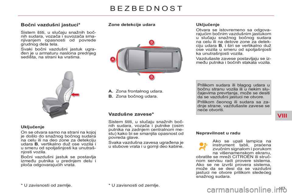 CITROEN C4 PICASSO 2013 Priručnik (in Serbian) VIII
137
BEZBEDNOST
*
U zavisnosti od zemlje.
Bočni vazdušni jastuci *
Sistem štiti, u slučaju snažnih boč-
nih sudara, vozača i suvozača sma-
njivanjem opasn CITROEN C4 PICASSO 2013 Priručnik (in Serbian) VIII
137
BEZBEDNOST
*
U zavisnosti od zemlje.
Bočni vazdušni jastuci *
Sistem štiti, u slučaju snažnih boč-
nih sudara, vozača i suvozača sma-
njivanjem opasn