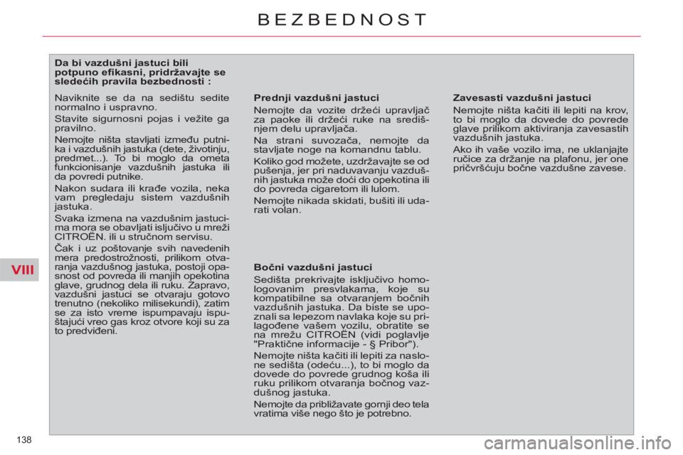 CITROEN C4 PICASSO 2013 Priručnik (in Serbian) VIII
138
BEZBEDNOST
Da bi vazdušni jastuci bili
potpuno efi kasni, pridržavajte se
sledećih pravila bezbednosti :
Prednji vazdušni jastuci
Nemojte da vozite CITROEN C4 PICASSO 2013 Priručnik (in Serbian) VIII
138
BEZBEDNOST
Da bi vazdušni jastuci bili
potpuno efi kasni, pridržavajte se
sledećih pravila bezbednosti :
Prednji vazdušni jastuci
Nemojte da vozite