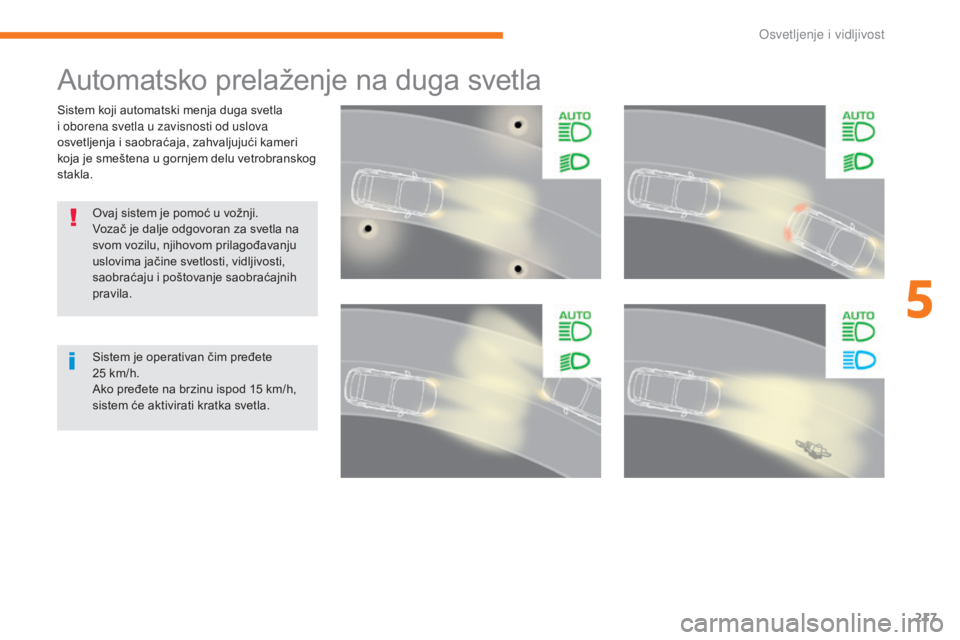 CITROEN C4 SPACETOURER 2018  Priručnik (in Serbian) 217
C4-Picasso-II_sr_Chap05_eclairage-visibilite_ed02-2016
Sistem koji automatski menja duga svetla 
i oborena svetla u zavisnosti od uslova 
osvetljenja i saobraćaja, zahvaljujući kameri 
koja je s