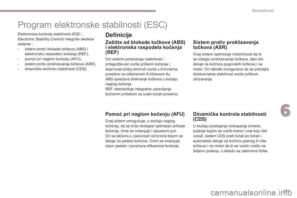 CITROEN C4 SPACETOURER 2018  Priručnik (in Serbian) 233
C4-Picasso-II_sr_Chap06_securite_ed02-2016
Elektronska kontrola stabilnosti (ESC : 
E lectronic Stability Control) integriše sledeće 
sisteme :
-
 
s
 istem protiv blokade točkova (ABS) i 
elek
