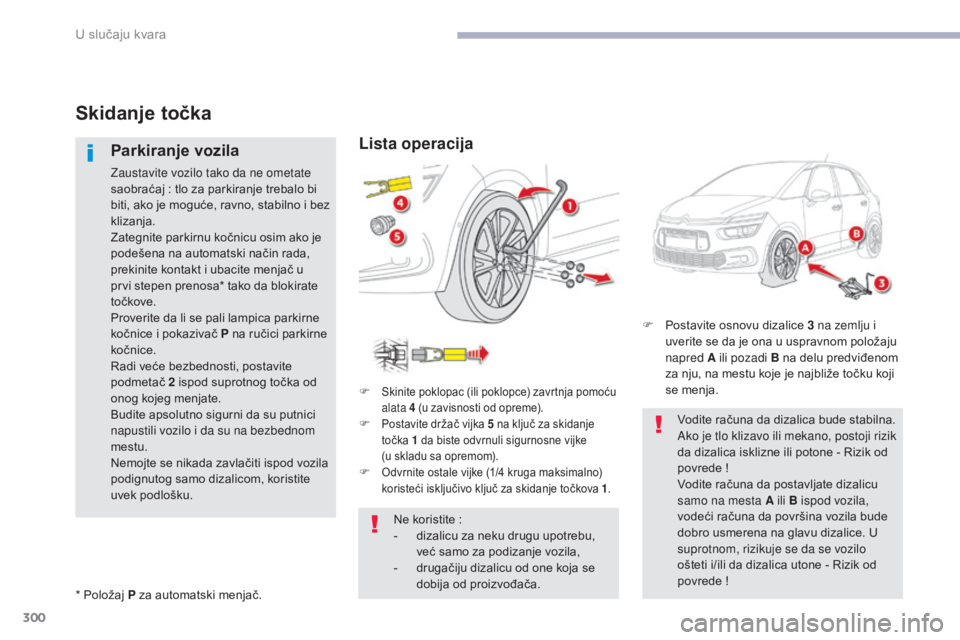 CITROEN C4 SPACETOURER 2018 Priručnik (in Serbian) 300
C4-Picasso-II_sr_Chap08_en-cas-panne_ed02-2016
Skidanje točka
Parkiranje vozila
Zaustavite vozilo tako da ne ometate
saobraćaj : tlo za parkiranje trebalo bi
biti, ako je moguće, ravno, stab CITROEN C4 SPACETOURER 2018 Priručnik (in Serbian) 300
C4-Picasso-II_sr_Chap08_en-cas-panne_ed02-2016
Skidanje točka
Parkiranje vozila
Zaustavite vozilo tako da ne ometate
saobraćaj : tlo za parkiranje trebalo bi
biti, ako je moguće, ravno, stab