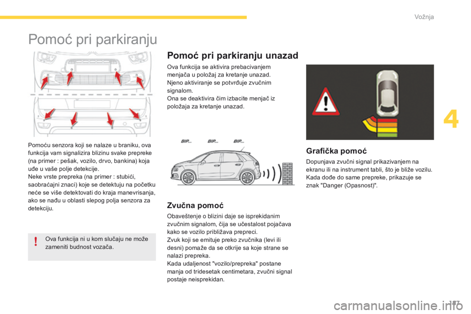 CITROEN C4 SPACETOURER 2016 Priručnik (in Serbian) 187
C4-Picasso-II_sr_Chap04_conduite_ed01-2016
Pomoću senzora koji se nalaze u braniku, ova
funkcija vam signalizira blizinu svake prepreke
(na primer : pešak, vozilo, drvo, bankina) koja
uđe u CITROEN C4 SPACETOURER 2016 Priručnik (in Serbian) 187
C4-Picasso-II_sr_Chap04_conduite_ed01-2016
Pomoću senzora koji se nalaze u braniku, ova
funkcija vam signalizira blizinu svake prepreke
(na primer : pešak, vozilo, drvo, bankina) koja
uđe u