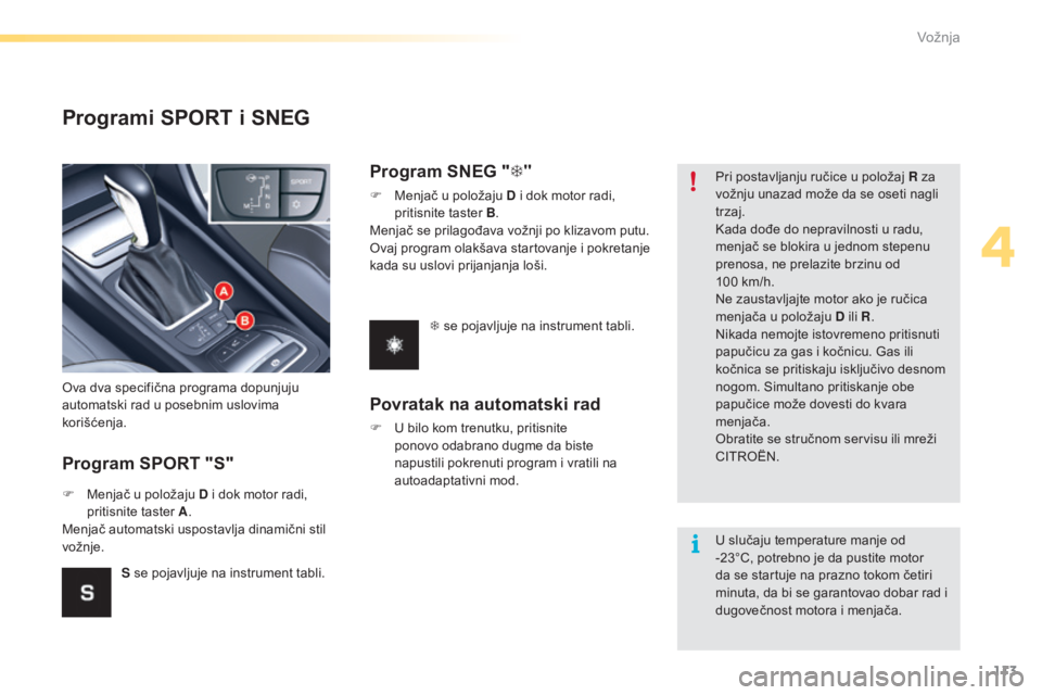 CITROEN C5 2016  Priručnik (in Serbian) 113
C5_sr_Chap04_conduite_ed01-2015
Programi SPORT i SNEG
Program SPORT "S"
ova dva specifična programa dopunjuju 
automatski rad u posebnim uslovima 
korišćenja.
F 
M
 enjač u položaju D
