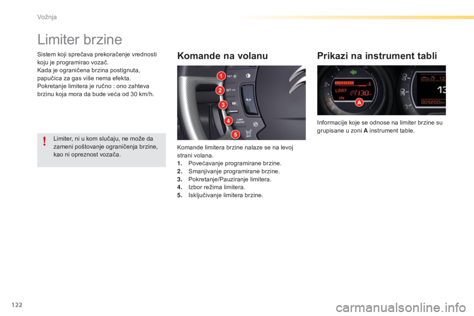 CITROEN C5 2016  Priručnik (in Serbian) 122
C5_sr_Chap04_conduite_ed01-2015
Limiter brzine
Komande na volanu
komande limitera brzine nalaze se na levoj 
strani volana.
1.
 P
ovećavanje programirane brzine.
2.
 

s
m
 anjivanje programirane