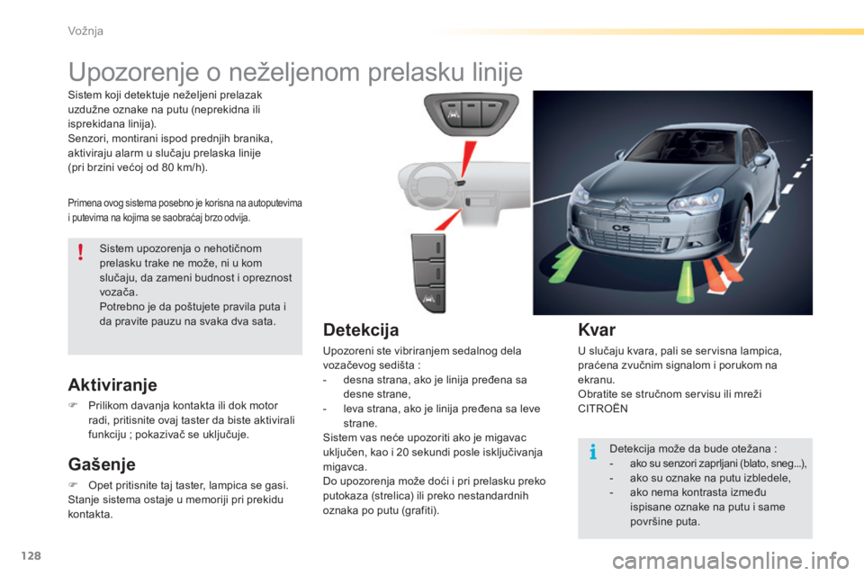 CITROEN C5 2016 Priručnik (in Serbian) 128
C5_sr_Chap04_conduite_ed01-2015
Upozorenje o neželjenom prelasku linije
Primena ovog sistema posebno je korisna na autoputevima
i putevima na kojima se saobraćaj brzo odvija.
Aktiviranje
F Pril CITROEN C5 2016 Priručnik (in Serbian) 128
C5_sr_Chap04_conduite_ed01-2015
Upozorenje o neželjenom prelasku linije
Primena ovog sistema posebno je korisna na autoputevima
i putevima na kojima se saobraćaj brzo odvija.
Aktiviranje
F Pril