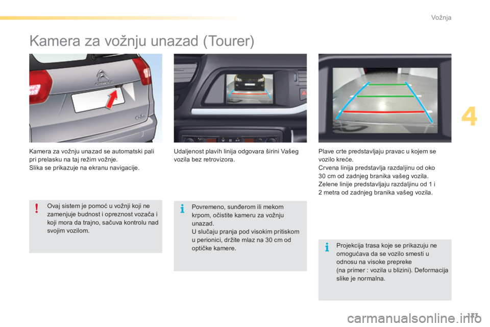 CITROEN C5 2016  Priručnik (in Serbian) 133
C5_sr_Chap04_conduite_ed01-2015
kamera za vožnju unazad (Tourer)
kamera za vožnju unazad se automatski pali 
pri prelasku na taj režim vožnje.
sl
ika se prikazuje na ekranu navigacije. Udaljen
