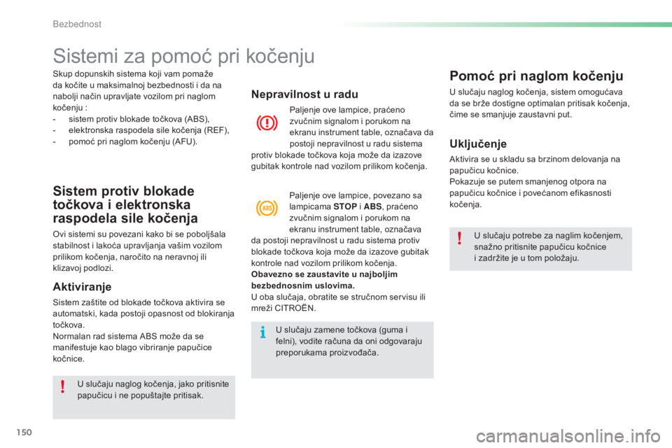 CITROEN C5 2016 Priručnik (in Serbian) 150
C5_sr_Chap06_securite_ed01-2015
sistemi za pomoć pri kočenju
Sistem protiv blokade
točkova i elektronska
raspodela sile kočenja
ovi sistemi su povezani kako bi se poboljšala
stabilnost i l CITROEN C5 2016 Priručnik (in Serbian) 150
C5_sr_Chap06_securite_ed01-2015
sistemi za pomoć pri kočenju
Sistem protiv blokade
točkova i elektronska
raspodela sile kočenja
ovi sistemi su povezani kako bi se poboljšala
stabilnost i l