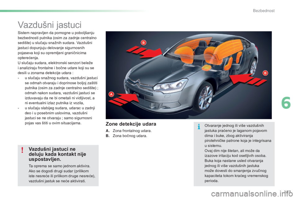 CITROEN C5 2016 Priručnik (in Serbian) 157
C5_sr_Chap06_securite_ed01-2015
Vazdušni jastuci
sistem napravljen da pomogne u poboljšanju
bezbednosti putnika (osim za zadnje centralno
sedište) u slučaju snažnih sudara. Vazdušni
jastu CITROEN C5 2016 Priručnik (in Serbian) 157
C5_sr_Chap06_securite_ed01-2015
Vazdušni jastuci
sistem napravljen da pomogne u poboljšanju
bezbednosti putnika (osim za zadnje centralno
sedište) u slučaju snažnih sudara. Vazdušni
jastu