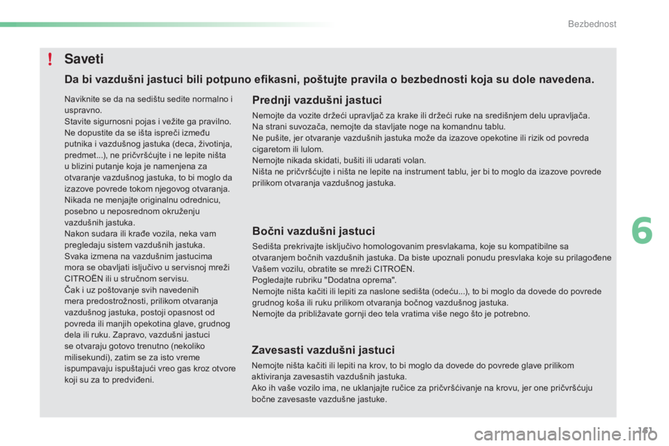 CITROEN C5 2016  Priručnik (in Serbian) 161
C5_sr_Chap06_securite_ed01-2015
Da bi vazdušni jastuci bili potpuno efikasni, poštujte pravila o bezbednosti koja su dole navedena.Prednji vazdušni jastuci
nemojte da vozite držeći upravljač