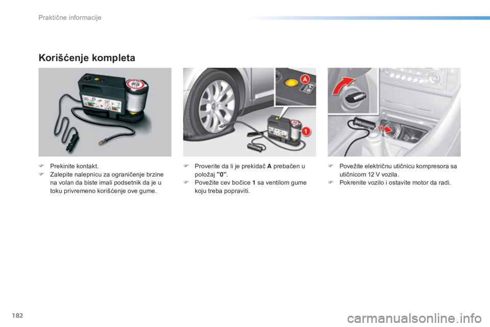 CITROEN C5 2016  Priručnik (in Serbian) 182
C5_sr_Chap08_information_ed01-2015
Korišćenje kompleta
F Prekinite kontakt.
F  za lepite nalepnicu za ograničenje brzine 
na volan da biste imali podsetnik da je u 
toku privremeno korišćenje
