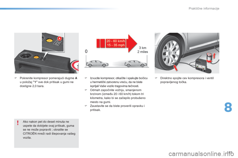 CITROEN C5 2016  Priručnik (in Serbian) 183
C5_sr_Chap08_information_ed01-2015
F  izvucite kompresor, otkačite i spakujte bočicu u hermetički zatvorenu vreću, da ne biste 
isprljali Vaše vozilo tragovima tečnosti.
F
  o
d
 mah započn