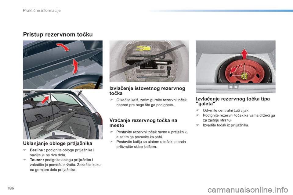 CITROEN C5 2016  Priručnik (in Serbian) 186
C5_sr_Chap08_information_ed01-2015
Pristup rezervnom točku
Uklanjanje obloge prtljažnika
F Berline  : podignite oblogu prtljažnika i 
savijte je na dva dela.
F
 
T
 ourer   : podignite oblogu p