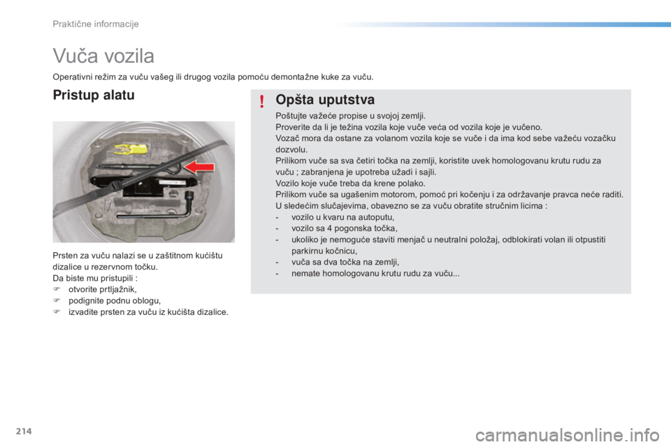 CITROEN C5 2016  Priručnik (in Serbian) 214
C5_sr_Chap08_information_ed01-2015
Vuča vozila
operativni režim za vuču vašeg ili drugog vozila pomoću demontažne kuke za vuču.
Prsten za vuču nalazi se u zaštitnom kućištu 
dizalice u 