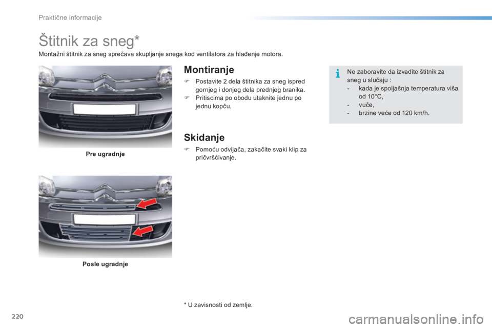 CITROEN C5 2016  Priručnik (in Serbian) 220
C5_sr_Chap08_information_ed01-2015
Štitnik za sneg*
Montiranje
F Postavite 2 dela štitnika za sneg ispred gornjeg i donjeg dela prednjeg branika.
F
 
P
 ritiscima po obodu utaknite jednu po 
jed