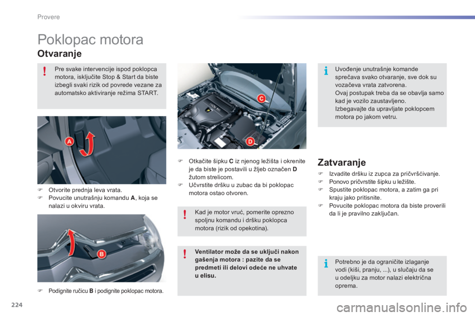 CITROEN C5 2016 Priručnik (in Serbian) 224
C5_sr_Chap09_verification_ed01-2015
Poklopac motora
Otvaranje
F Podignite ručicu B i podignite poklopac motora.
F otkačite šipku C iz njenog ležišta i okrenite
je da biste je postavili u ž CITROEN C5 2016 Priručnik (in Serbian) 224
C5_sr_Chap09_verification_ed01-2015
Poklopac motora
Otvaranje
F Podignite ručicu B i podignite poklopac motora.
F otkačite šipku C iz njenog ležišta i okrenite
je da biste je postavili u ž