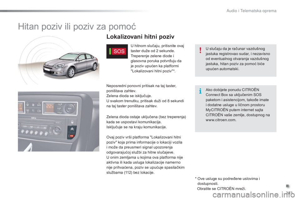 CITROEN C5 2016 Priručnik (in Serbian) 251
C5_sr_Chap11a_BTa_ed01-2015
Hitan poziv ili poziv za pomoć
U slučaju da je računar vazdušnog
jastuka registrovao sudar, i nezavisno
od eventualnog otvaranja vazdušnog
jastuka, hitan poziv CITROEN C5 2016 Priručnik (in Serbian) 251
C5_sr_Chap11a_BTa_ed01-2015
Hitan poziv ili poziv za pomoć
U slučaju da je računar vazdušnog
jastuka registrovao sudar, i nezavisno
od eventualnog otvaranja vazdušnog
jastuka, hitan poziv