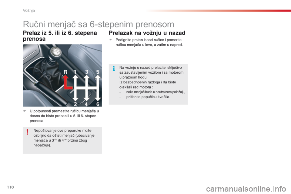 CITROEN C5 2015  Priručnik (in Serbian) 110
C5_sr_Chap04_conduite_ed01-2014
ručni menjač sa 6-stepenim prenosom
F U potpunosti premestite ručicu menjača u desno da biste prebacili u 5. ili 6. stepen 
prenosa.
Prelaz iz 5. ili iz 6. step