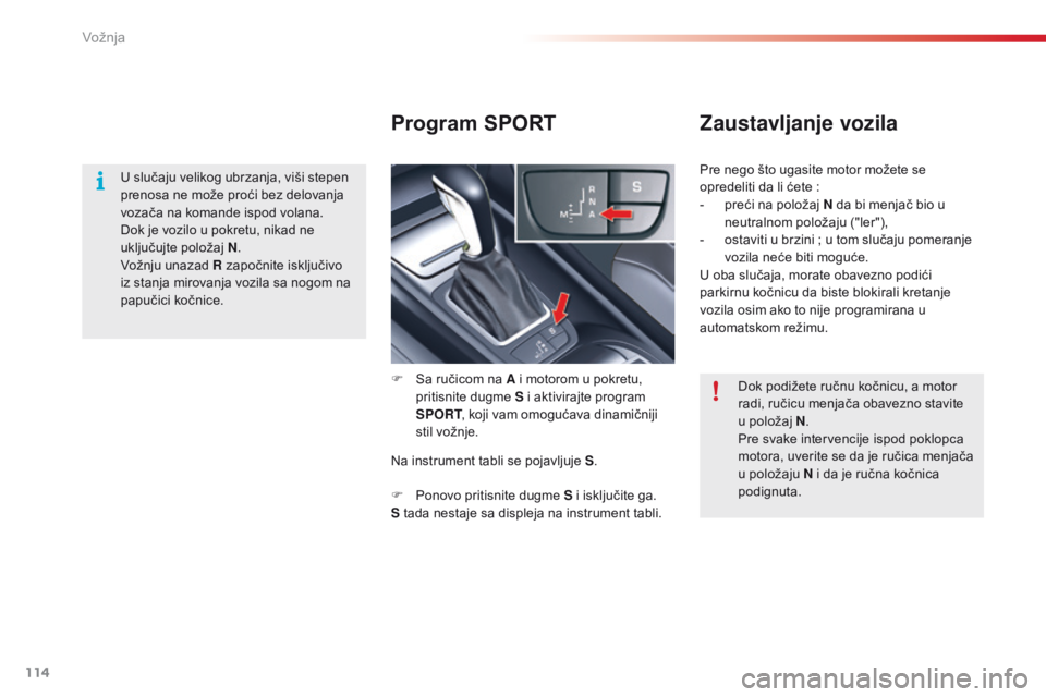 CITROEN C5 2015  Priručnik (in Serbian) 114
C5_sr_Chap04_conduite_ed01-2014
Program SPORTZaustavljanje vozila
F  sa ručicom na A i motorom u pokretu, 
pritisnite dugme S i aktivirajte program 
SPORT , koji vam omogućava dinamičniji 
stil