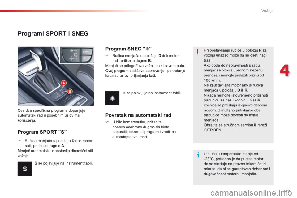 CITROEN C5 2015  Priručnik (in Serbian) 119
C5_sr_Chap04_conduite_ed01-2014
Programi SPORT i SNEG
Program SPORT "S"
ova dva specifična programa dopunjuju 
automatski rad u posebnim uslovima 
korišćenja.
F  r
u
 čica menjača u p