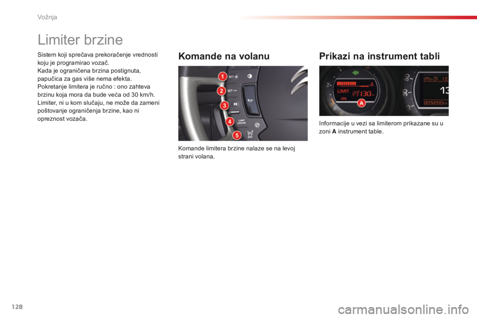 CITROEN C5 2015  Priručnik (in Serbian) 128
C5_sr_Chap04_conduite_ed01-2014
Limiter brzine
Komande na volanu
komande limitera brzine nalaze se na levoj 
strani volana.
Prikazi na instrument tabli
informacije u vezi sa limiterom prikazane su