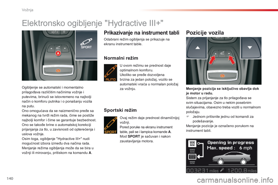 CITROEN C5 2015  Priručnik (in Serbian) 140
C5_sr_Chap04_conduite_ed01-2014
elektronsko ogibljenje "Hydractive iii+ "
ogibljenje se automatski i momentalno 
prilagođava različitim načinima vožnje i 
putevima, brinući se istovre