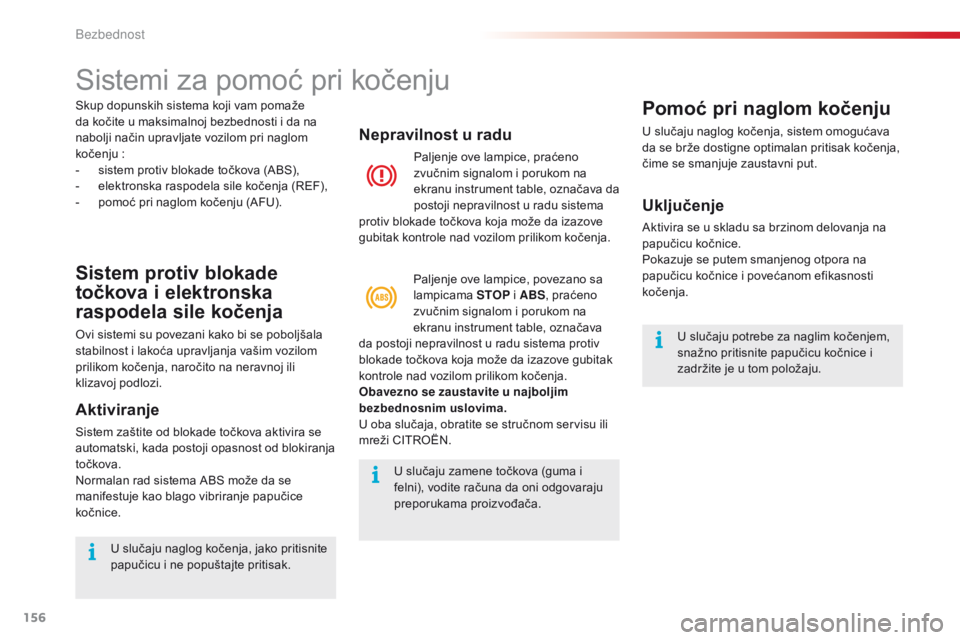 CITROEN C5 2015  Priručnik (in Serbian) 156
C5_sr_Chap06_securite_ed01-2014
sistemi za pomoć pri kočenju
Sistem protiv blokade 
točkova i elektronska 
raspodela sile kočenja
ovi sistemi su povezani kako bi se poboljšala 
stabilnost i l