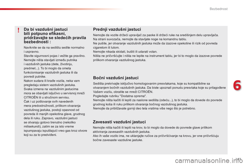 CITROEN C5 2015  Priručnik (in Serbian) 167
C5_sr_Chap06_securite_ed01-2014
Da bi vazdušni jastuci 
bili potpuno efikasni, 
pridržavajte se sledećih pravila 
bezbednosti
 :
naviknite se da na sedištu sedite normalno 
i uspravno.
st
avit