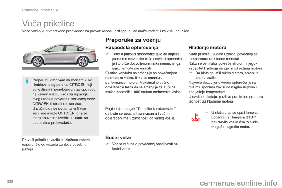 CITROEN C5 2015 Priručnik (in Serbian) 222
C5_sr_Chap08_information_ed01-2014
Vuča prikolice
Vaše vozilo je prvenstveno predviđeno za prevoz osoba i prtljaga, ali se može koristiti i za vuču prikolice.
Bočni vetar
F Vodite računa o CITROEN C5 2015 Priručnik (in Serbian) 222
C5_sr_Chap08_information_ed01-2014
Vuča prikolice
Vaše vozilo je prvenstveno predviđeno za prevoz osoba i prtljaga, ali se može koristiti i za vuču prikolice.
Bočni vetar
F Vodite računa o